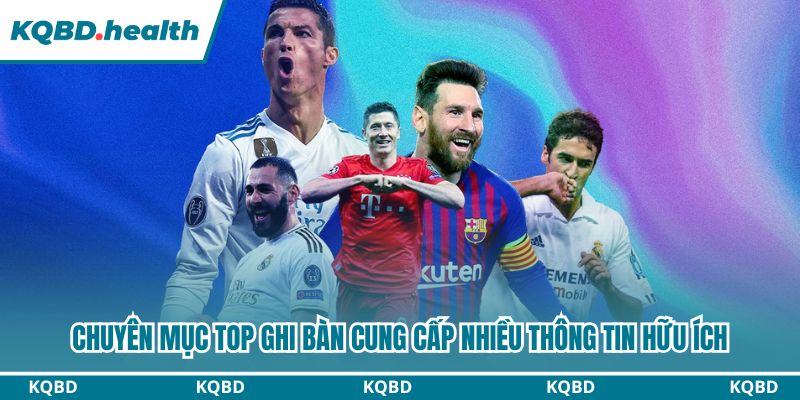 Top Ghi Bàn - Chuyên Mục Tín Đồ Bóng Đá Không Thể Bỏ Qua 13 Chuyên mục Top ghi bàn cung cấp nhiều thông tin hữu ích