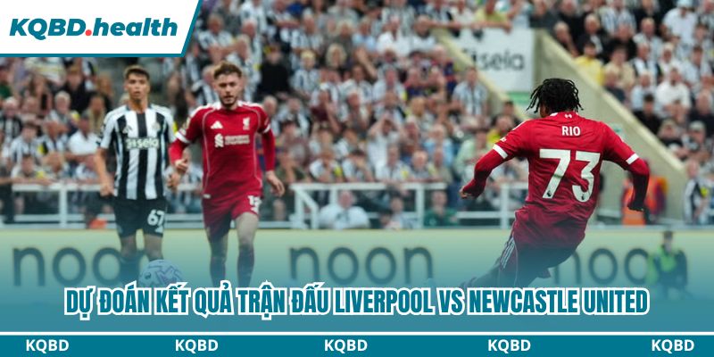 Dự Đoán Liverpool Vs Newcastle United - Ngoại Hạng Anh Ngày 02/02/2026 4 Dự đoán kết quả trận đấu Liverpool vs Newcastle United