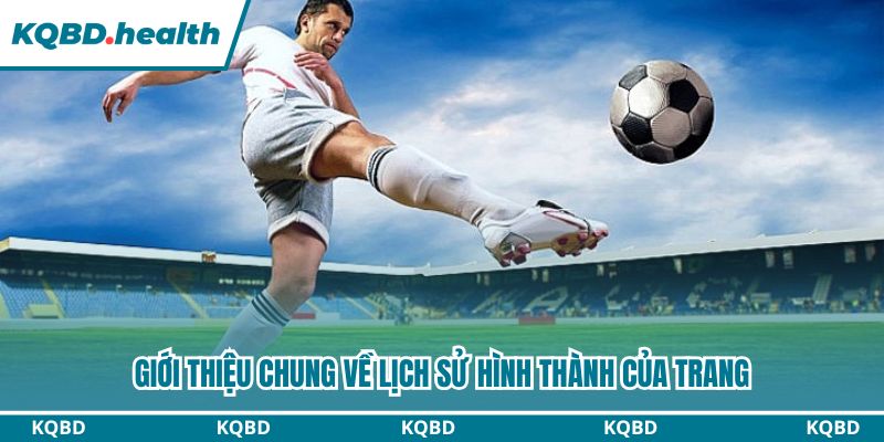 Giới Thiệu Về KQBD - Chuyên Trang Bóng Đá Uy Tín Nhất 1 Giới thiệu chung về lịch sử hình thành của trang