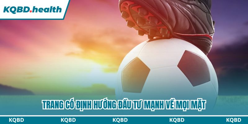 Giới Thiệu Về KQBD - Chuyên Trang Bóng Đá Uy Tín Nhất 3 Trang có định hướng đầu tư mạnh về mọi mặt