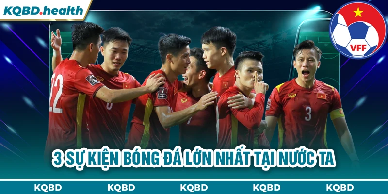 VIỆT NAM 14 3 sự kiện bóng đá lớn nhất tại nước ta