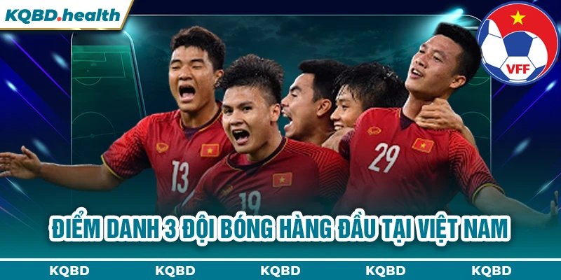 VIỆT NAM 15 Điểm danh 3 đội bóng hàng đầu tại Việt Nam