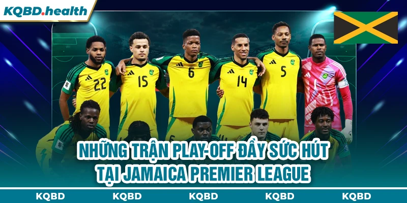 VĐQG Jamaica 14 Những trận Play-off đầy sức hút tại Jamaica Premier League
