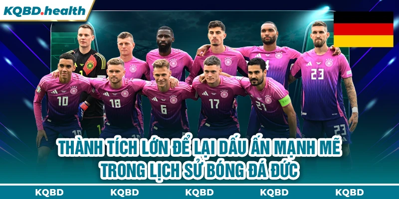 Thành tích lớn để lại dấu ấn mạnh mẽ trong lịch sử bóng đá Đức