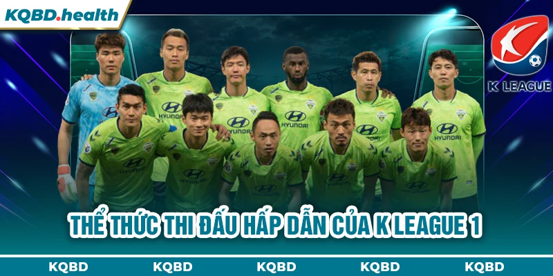 Thể thức thi đấu hấp dẫn của K League 1