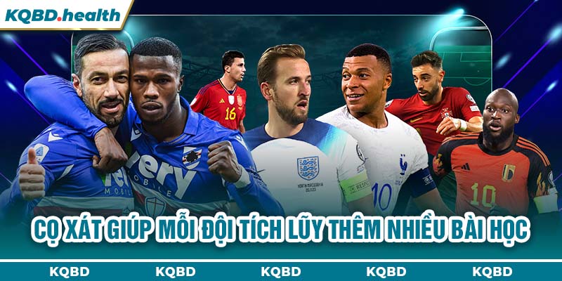 Cọ xát giúp mỗi đội tích lũy thêm nhiều bài học