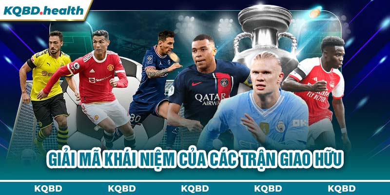 Giải mã khái niệm của các trận giao hữu