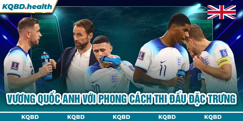Vương Quốc Anh với phong cách thi đấu đặc trưng