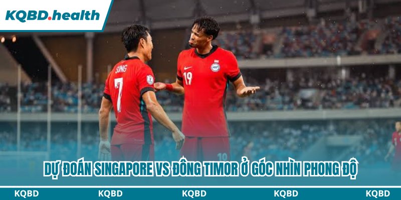 Dự đoán Singapore vs Đông Timor ở góc nhìn phong độ