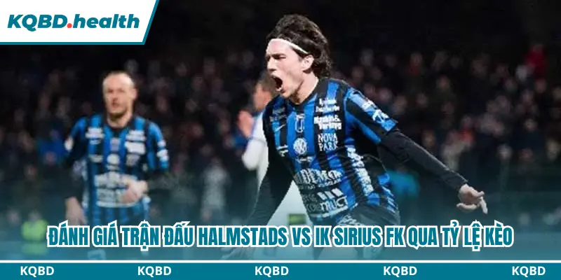 Dự Đoán Halmstads Vs IK Sirius FK Lúc 00H00 Ngày 04/08 - VĐQG Thuỵ Điển 3 Đánh giá trận đấu Halmstads vs IK Sirius FK qua tỷ lệ kèo
