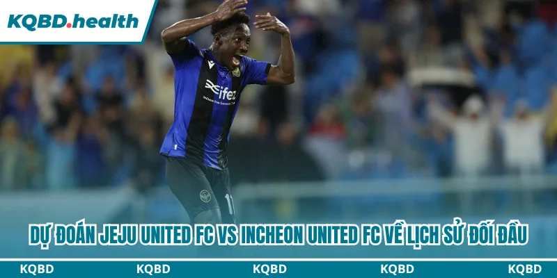 Dự đoán Jeju United FC vs Incheon United FC về lịch sử đối đầu